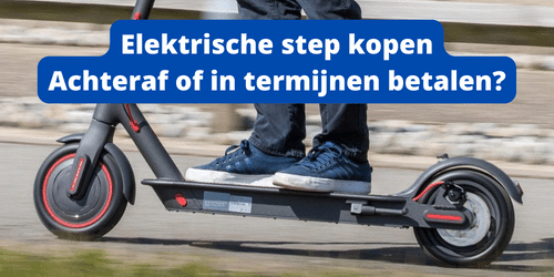 Elektrische step kopen Achteraf of in termijnen betalen